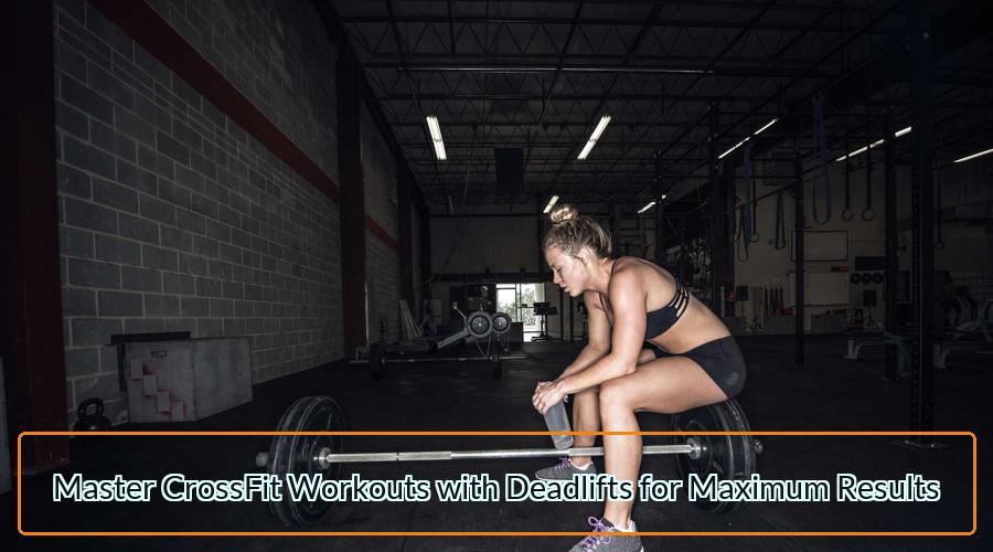 CrossFit Workouts with Deadlifts