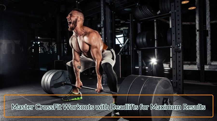 CrossFit Workouts with Deadlifts